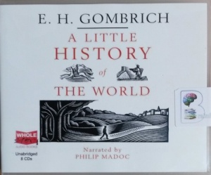 A Little History of the World written by E.H. Gombrich performed by Philip Madoc on CD (Unabridged)